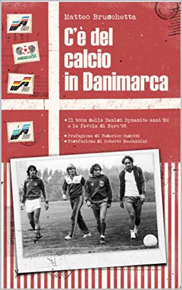 C’è del calcio in Danimarca: Il boom della Danish Dynamite anni ’80 e la favola di Euro ‘92 (Storie Mondiali Vol. 3)